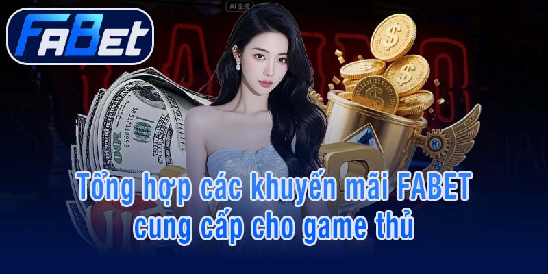 Tổng hợp các khuyến mãi FABET cung cấp cho game thủ
